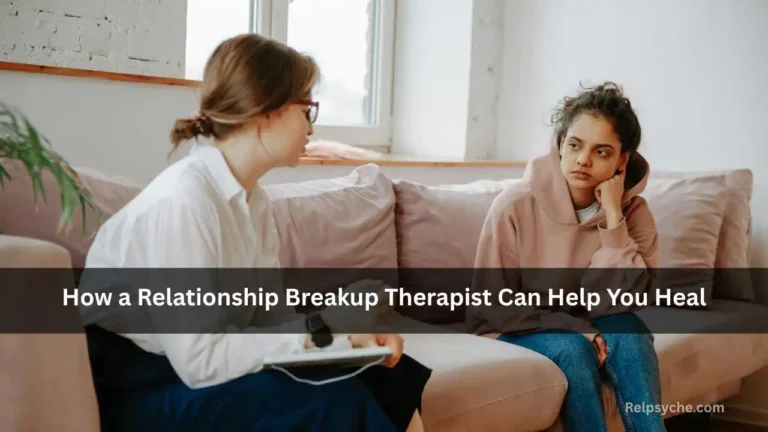 How a Relationship Breakup Therapist Can Help You Heal