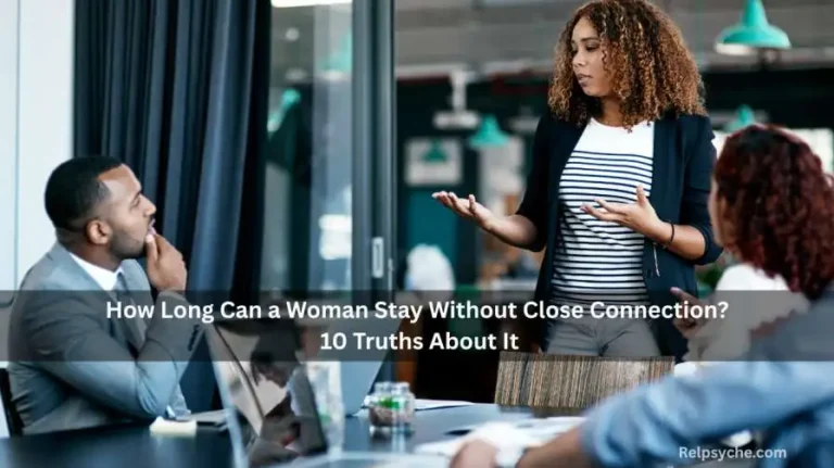 How Long Can a Woman Stay Without Close Connection? 10 Truths About It