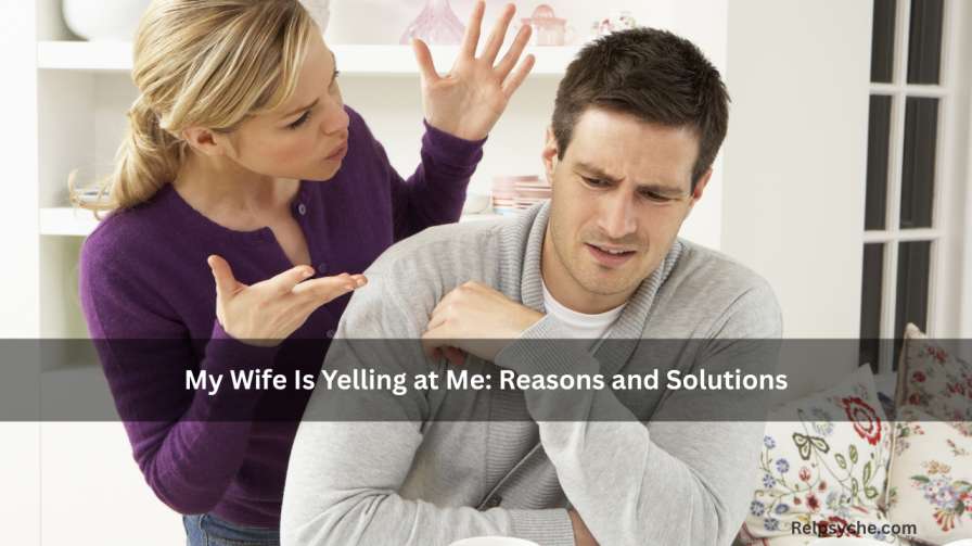 My Wife Is Yelling at Me: Reasons and Solutions