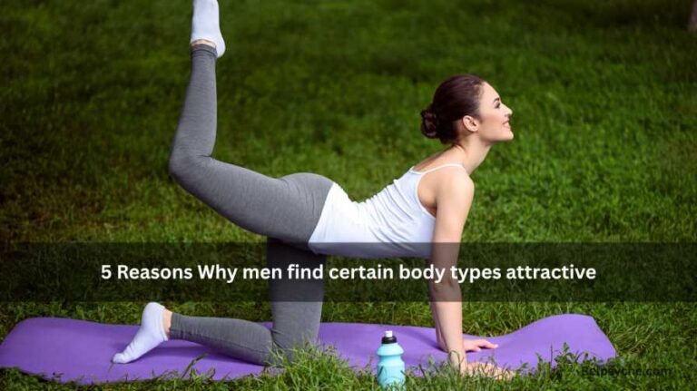 5 Reasons Why men find certain body types attractive