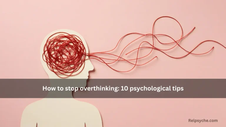 How to stop overthinking: 10 psychological tips